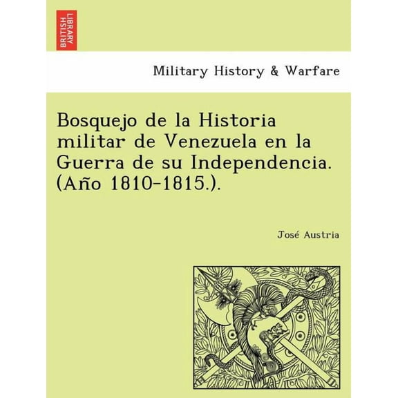 Bosquejo de La Historia Militar de Venezuela En La Guerra de Su Independencia. (an O 1810-1815.). (Paperback)