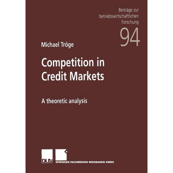 Beiträge Zur Betriebswirtschaftlichen Fo Competition in Credit Markets: A Theoretic Analysis, Book 94, (Paperback)