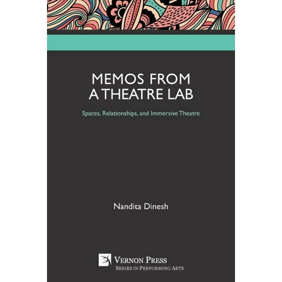Performing Arts: Memos from a Theatre Lab: Spaces, Relationships, and Immersive Theatre (Paperback)
