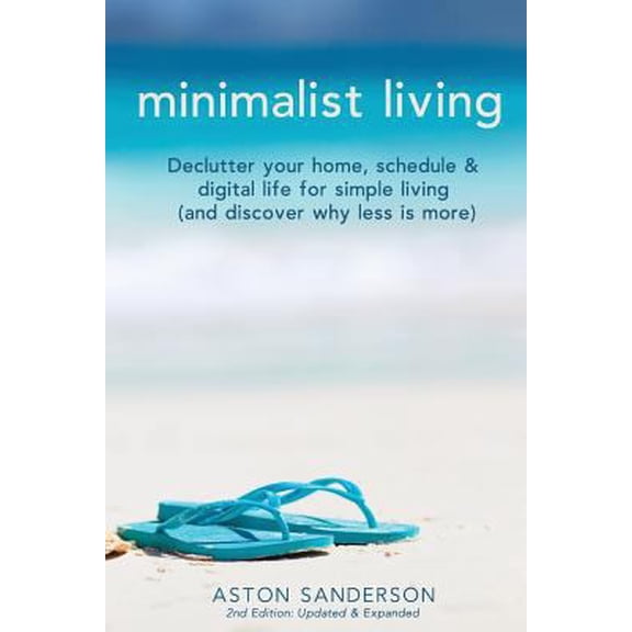 Pre-Owned Minimalist Living: Declutter Your Home, Schedule & Digital Life for Simple Living (and Discover Why Less is More) (Paperback) 1545495432 9781545495438