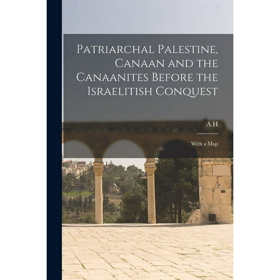 Patriarchal Palestine, Canaan and the Canaanites Before the Israelitish Conquest; With a Map (Paperback)