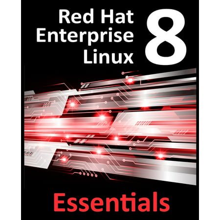 Red Hat Enterprise Linux 8 Essentials : Learn to Install, Administer and Deploy RHEL 8 (Best Linux Distro To Learn Linux)
