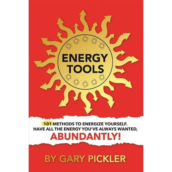 Energy Tools.: 101 Methods To Energize Yourself. Have All The Energy You've Always Wanted, Abundantly!, (Paperback)