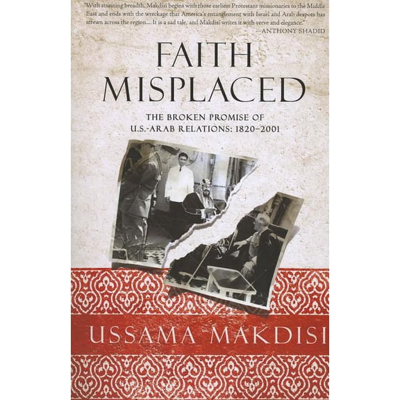 Faith Misplaced: The Broken Promise of U.S.-Arab Relations: 1820-2001, (Paperback)