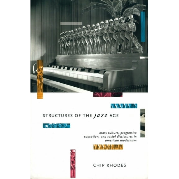 Haymarket Series: Structures of the Jazz Age : Mass Culture, Progressive Education and Racial Disclosures in American Modernism (Paperback)