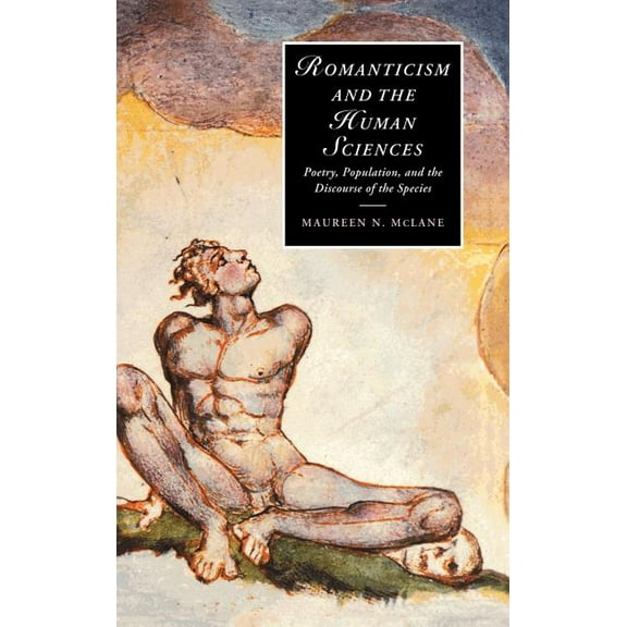 Cambridge Studies in Romanticism Romanticism and the Human Sciences: Poetry, Population, and the Discourse of the Species, Book 41, (Hardcover)