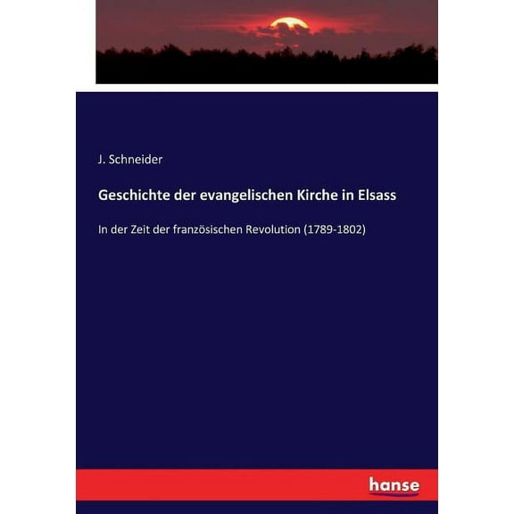 Geschichte der evangelischen Kirche in Elsass: In der Zeit der franzÃ¶sischen Revolution (1789-1802), (Paperback)