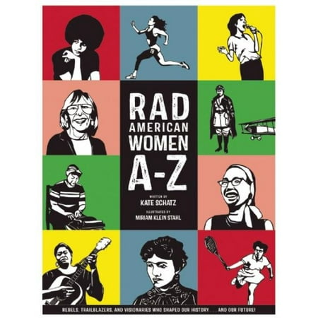 Rad American Women A-Z : Rebels, Trailblazers, and Visionaries Who Shaped Our History . . . and Our Future!