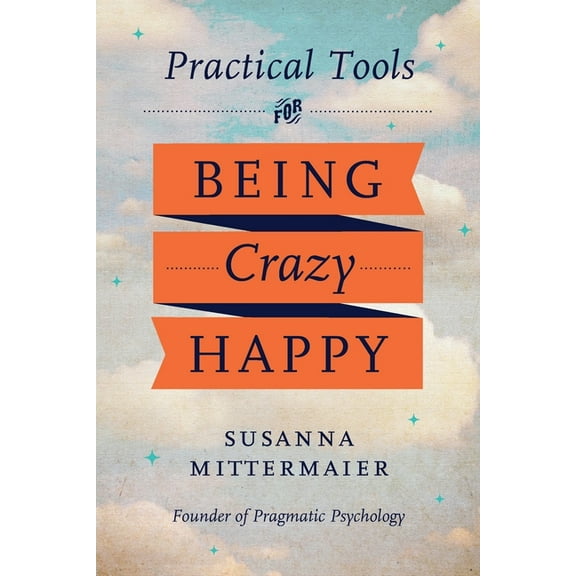 Pragmatic Psychology: Practical Tools for Being Crazy Happy (Paperback)