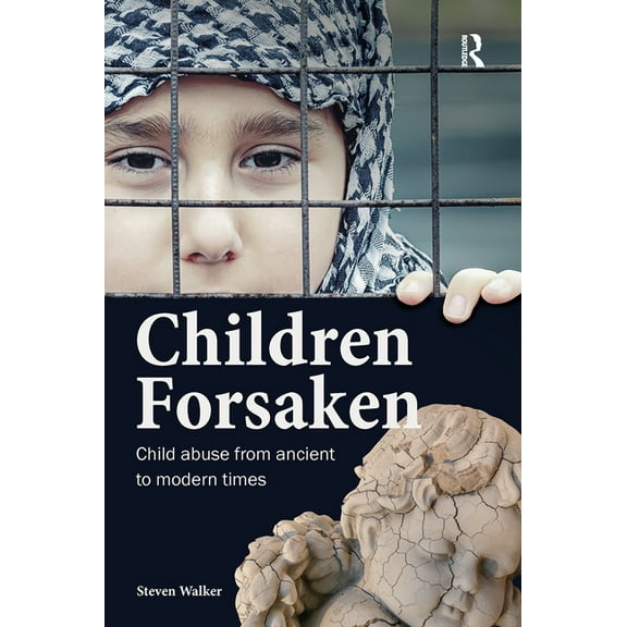 Children Forsaken: Child Abuse from Ancient to Modern Times, (Paperback)