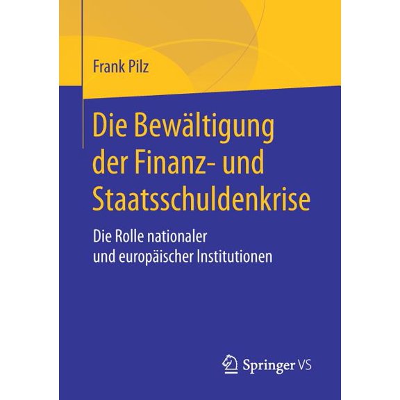 Die Bewältigung Der Finanz- Und Staatsschuldenkrise: Die Rolle Nationaler Und Europäischer Institutionen, (Paperback)