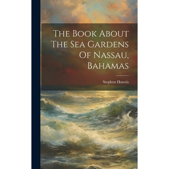 The Book About The Sea Gardens Of Nassau, Bahamas (Hardcover)