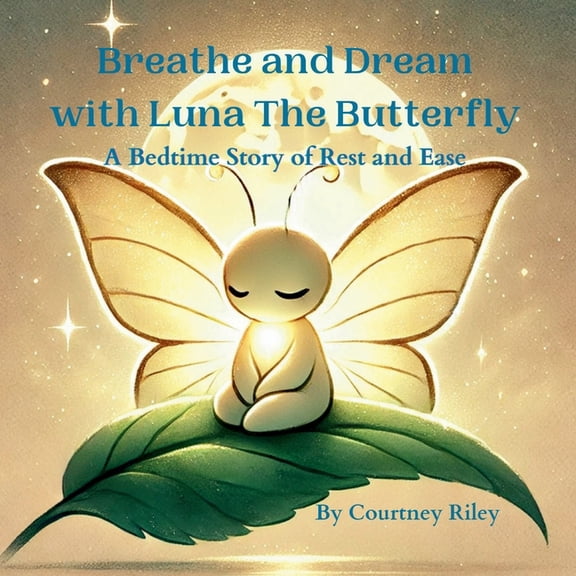 Breathe and Dream with Luna The Butterfly: A Bedtime Story of Rest & Ease, (Paperback)