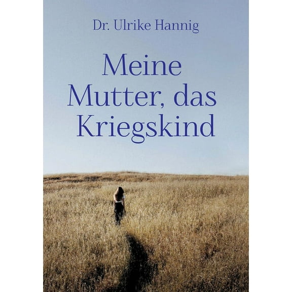 Meine Mutter, das Kriegskind : Transgenerationale Weitergabe von kriegstraumatischen Erfahrungen (Paperback)
