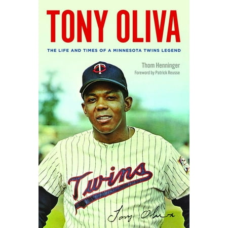 Oliva Series - Tony Oliva : The Life and Times of a Minnesota Twins Legend