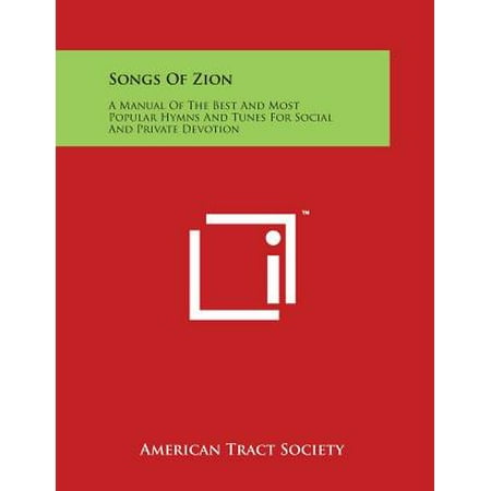 Songs of Zion : A Manual of the Best and Most Popular Hymns and Tunes for Social and Private
