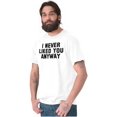 thumbnail image 4 of Never Liked You Anyway Mean Humor Men's Graphic T Shirt Tees Brisco Brands M, 4 of 4