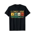 thumbnail image 2 of I Only Use Sarcasm Periodically Funny Men Women Science T-Shirt Tee For Adult, Men, Women, Teen, Teenager, Adolescent, Youth., 2 of 4