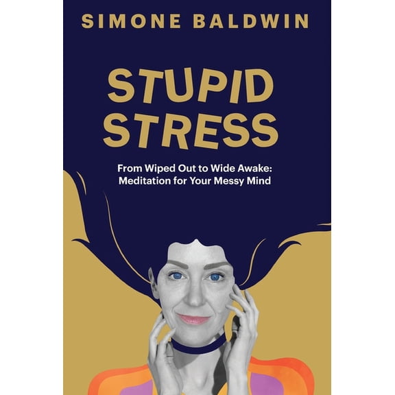 Stupid Stress: From Wiped Out to Wide Awake - Meditation for Your Messy Mind, (Hardcover)