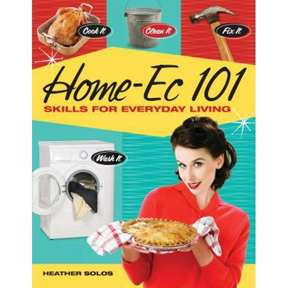 Pre-Owned Home-Ec 101: Skills for Everyday Living - Cook it, Clean it, Fix it, Wash it (Paperback) 1440308535 9781440308536