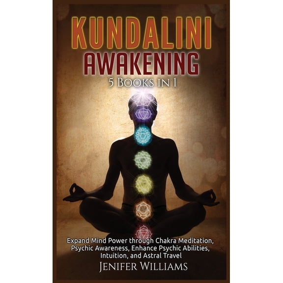 Kundalini Awakening: 5 Books in 1: Expand Mind Power through Chakra Meditation, Psychic Awareness, Enhance Psychic Abili, (Hardcover)