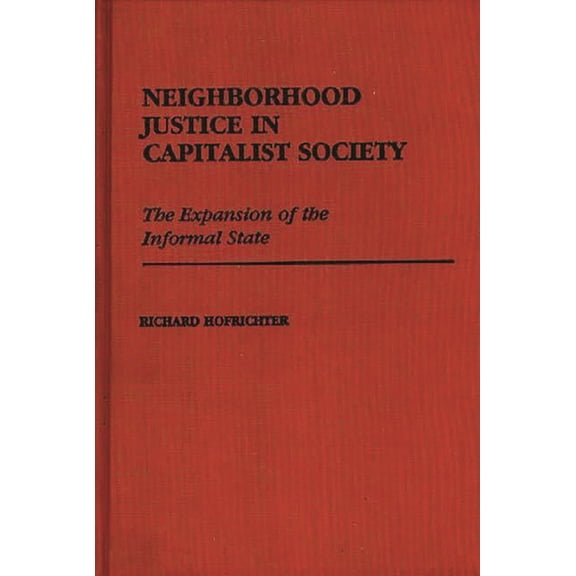 Contributions in Political Science Neighborhood Justice in Capitalist Society: The Expansion of the Informal State, (Hardcover)