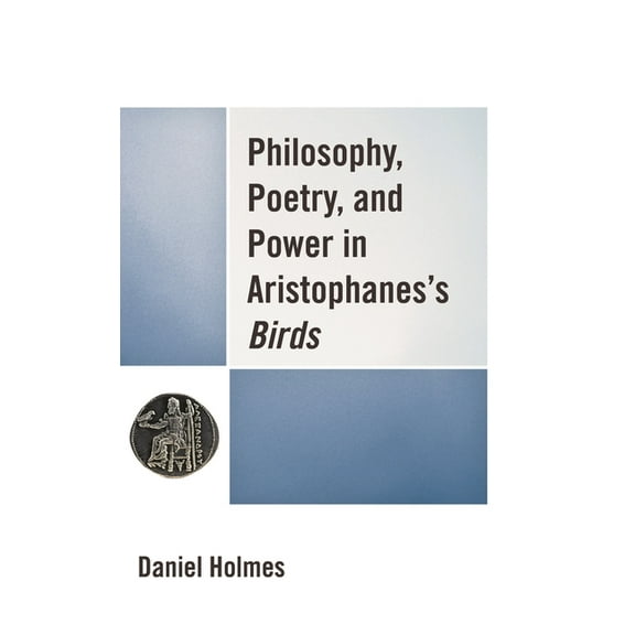 Philosophy, Poetry, and Power in Aristophanes's Birds, (Hardcover)