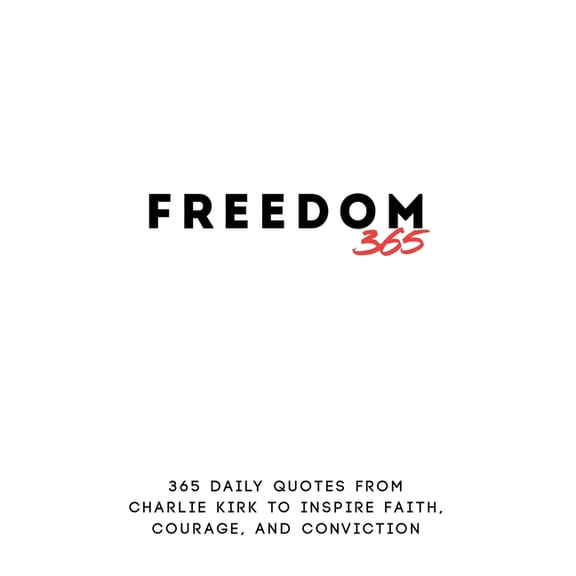 Freedom 365: 365 Daily Quotes from Charlie Kirk to Inspire Faith, Courage, and Conviction, (Paperback)