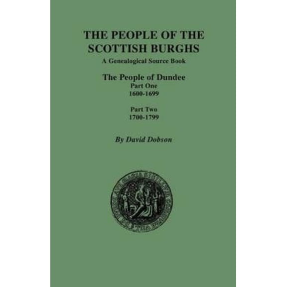 People of the Scottish Burghs: The People of Dundee Part One 1600-1699 and Part Two 1700-1799 (Paperback)