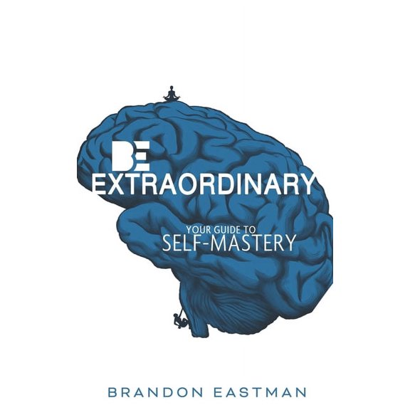 Be Extraordinary: Your Guide To Self-Mastery (Paperback)