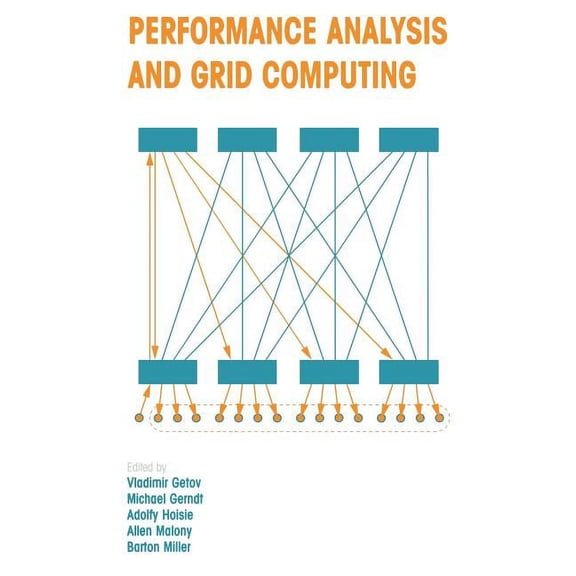Performance Analysis and Grid Computing: Selected Articles from the Workshop on Performance Analysis and Distributed Com, (Hardcover)