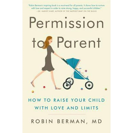 Permission to Parent : How to Raise Your Child with Love and (Overprotective Parents Raise The Best Liars)