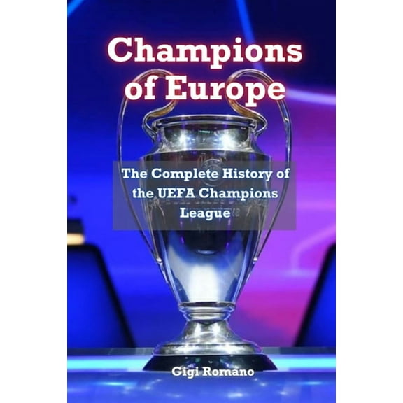 Champions of Europe: The Complete History of UEFA's Premier Club Competition, (Paperback)