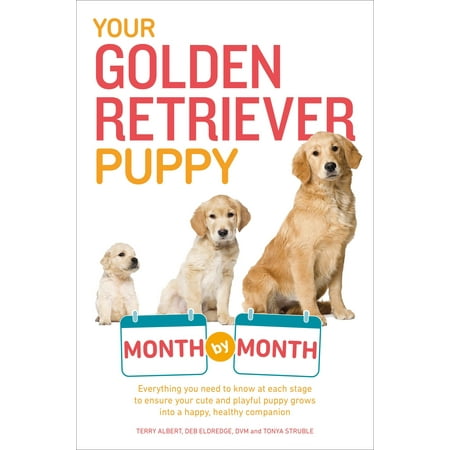 Golden Retriever Presents Your Golden Retriever Puppy Month by Month : Everything You Need to Know at Each Stage to Ensure Your Cute and Playful Puppy ()