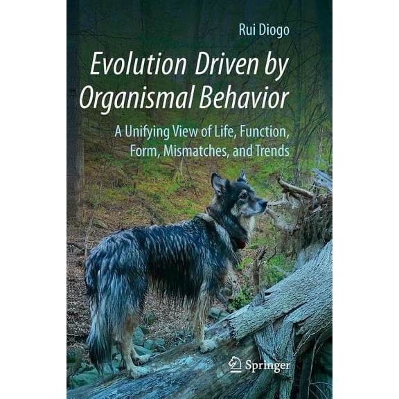Evolution Driven by Organismal Behavior: A Unifying View of Life, Function, Form, Mismatches and Trends, (Paperback)