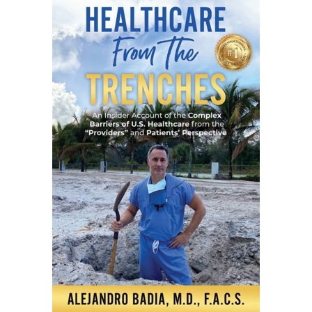 Healthcare from the Trenches: An Insider Account of the Complex Barriers of U.S. Healthcare from the Providers and Patie, (Paperback)