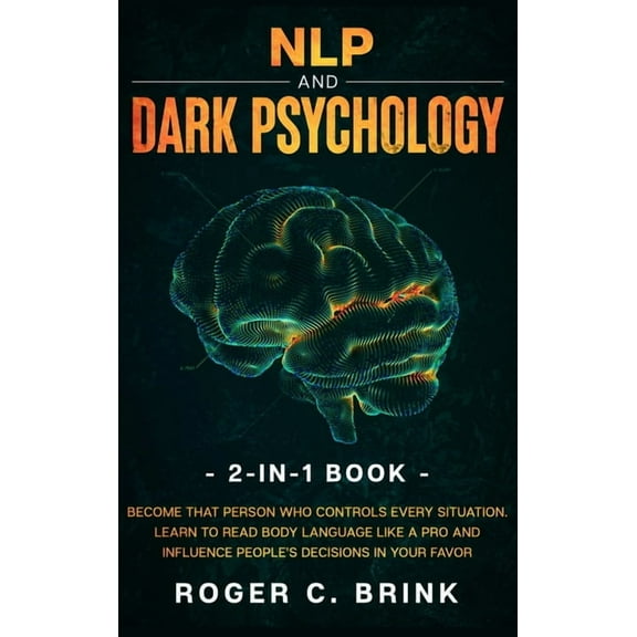 NLP and Dark Psychology 2-in-1 Book: Become That Person Who Controls Every Situation. Learn to Read Body Language Like a, (Hardcover)