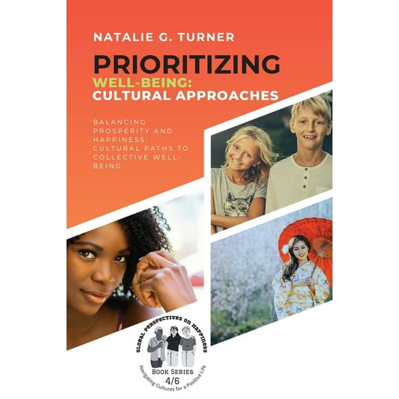 Global Perspectives on Happiness: Naviga Prioritizing Well-being: Balancing Prosperity and Happiness: Cultural Paths to Collective Well-being, Book 4, (Paperback)