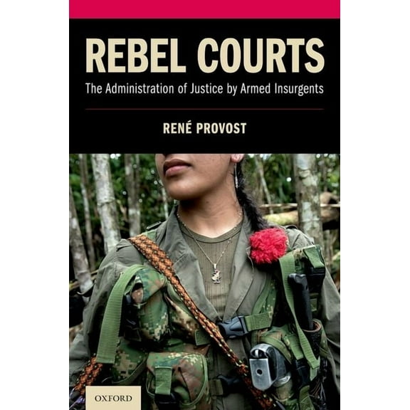 Rebel Courts: The Administration of Justice by Armed Insurgents, (Hardcover)