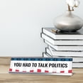 thumbnail image 3 of You Had To Talk Politics Novelty Office Gift Desk Sign (2 x 8"), 3 of 3