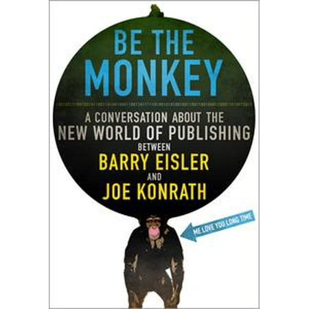 Be the Monkey - Ebooks and Self-Publishing: A Dialog Between Authors Barry Eisler and J.A. Konrath -
