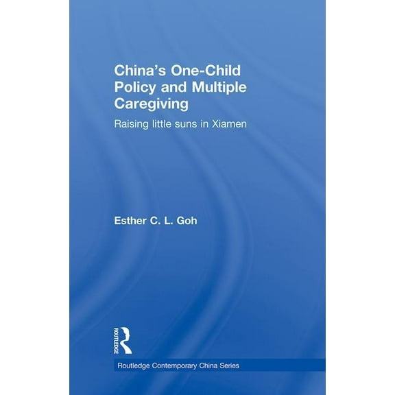 Routledge Contemporary China China's One-Child Policy and Multiple Caregiving: Raising Little Suns in Xiamen, (Hardcover)