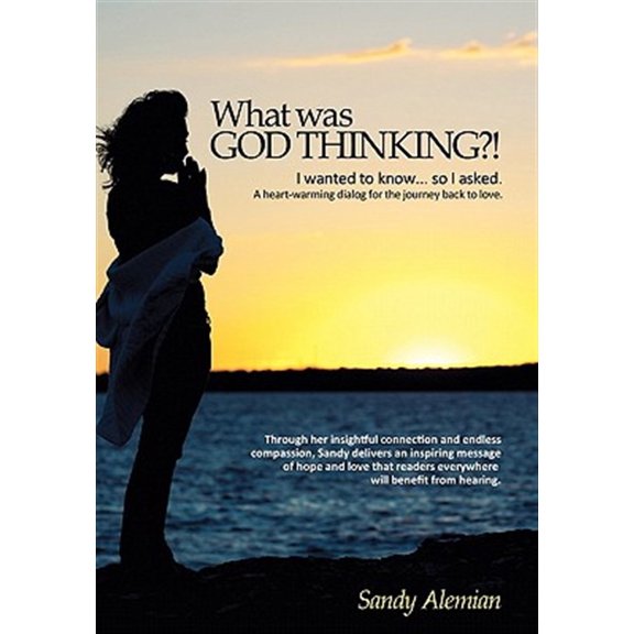 Pre-Owned What Was God Thinking?!: I Wanted to Know...So I Asked. a Heart-Warming Dialog for the Journey Back to Love.