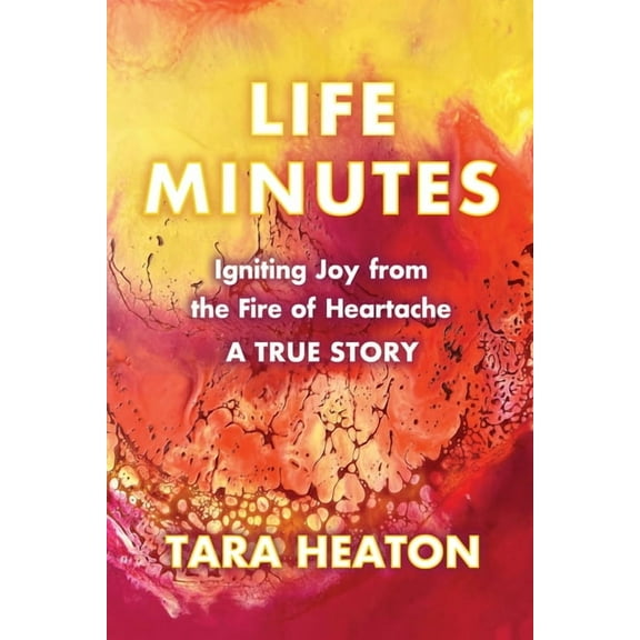 Life Minutes: Igniting Joy from the Fire of Heartache, (Paperback)