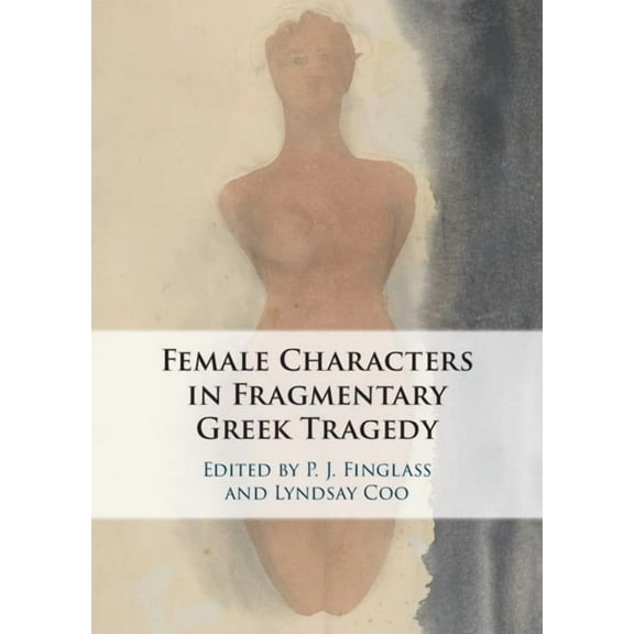 The Female Characters of Fragmentary Greek Tragedy, (Hardcover)