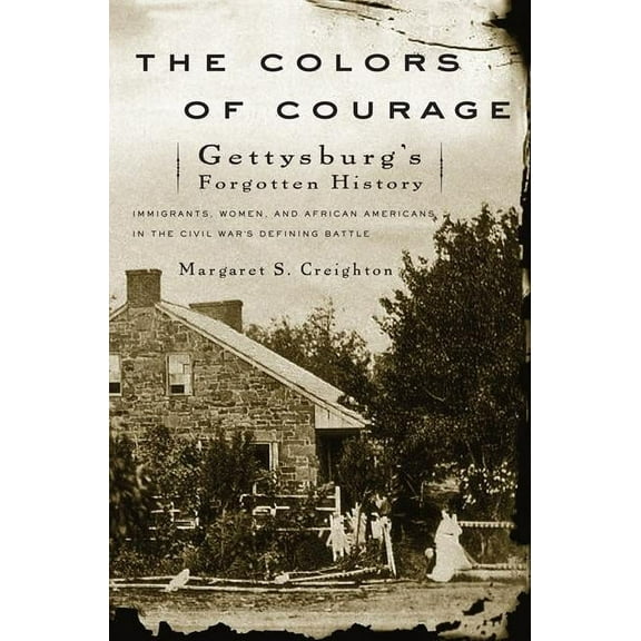 The Colors of Courage: Gettysburg's Forgotten History: Immigrants, Women, and African Americans in the Civil War's Defin, (Paperback)