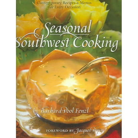 Seasonal Southwest Cooking: Contemporary Recipes & Menus for Every Occasion