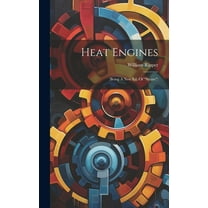 Heat Engines : (being A New Ed. Of "steam") (Hardcover)