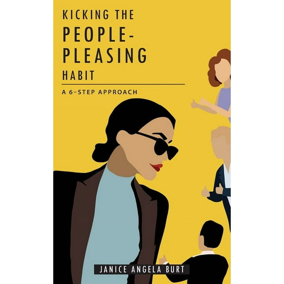 Kicking the People-Pleasing Habit: A 6-Step Approach, (Paperback)