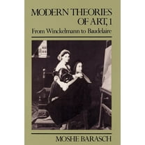Modern Theories of Art 1: From Winckelmann to Baudelaire, (Hardcover)